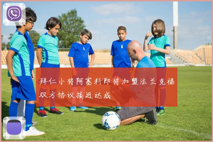 拜仁小将阿塞科即将加盟法兰克福双方协议接近达成