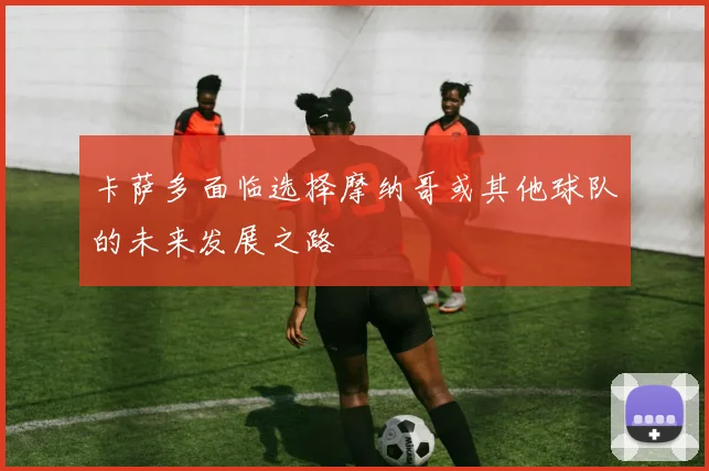 卡萨多面临选择摩纳哥或其他球队的未来发展之路
